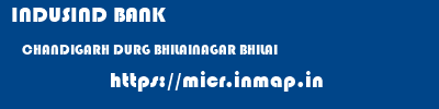 INDUSIND BANK  CHANDIGARH DURG BHILAINAGAR BHILAI  micr code
